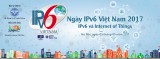 Ngày IPv6 2017 sẽ chính thức diễn ra từ 5-5