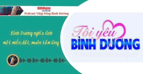 NHỊP SỐNG BÌNH DƯƠNG: Bình Dương nghĩa tình – một miền đất, muôn tấm lòng